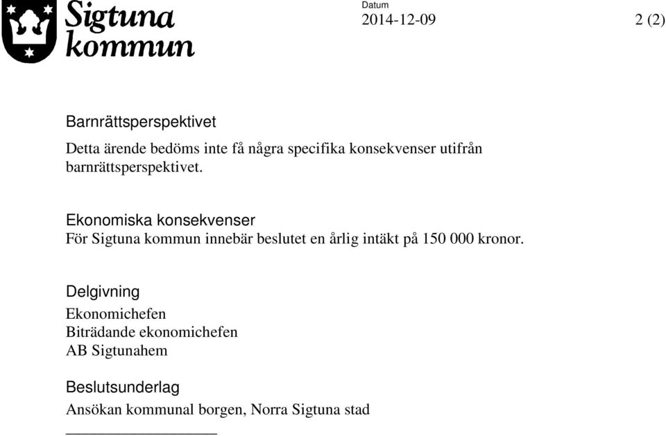 Ekonomiska konsekvenser För Sigtuna kommun innebär beslutet en årlig intäkt på 150 000