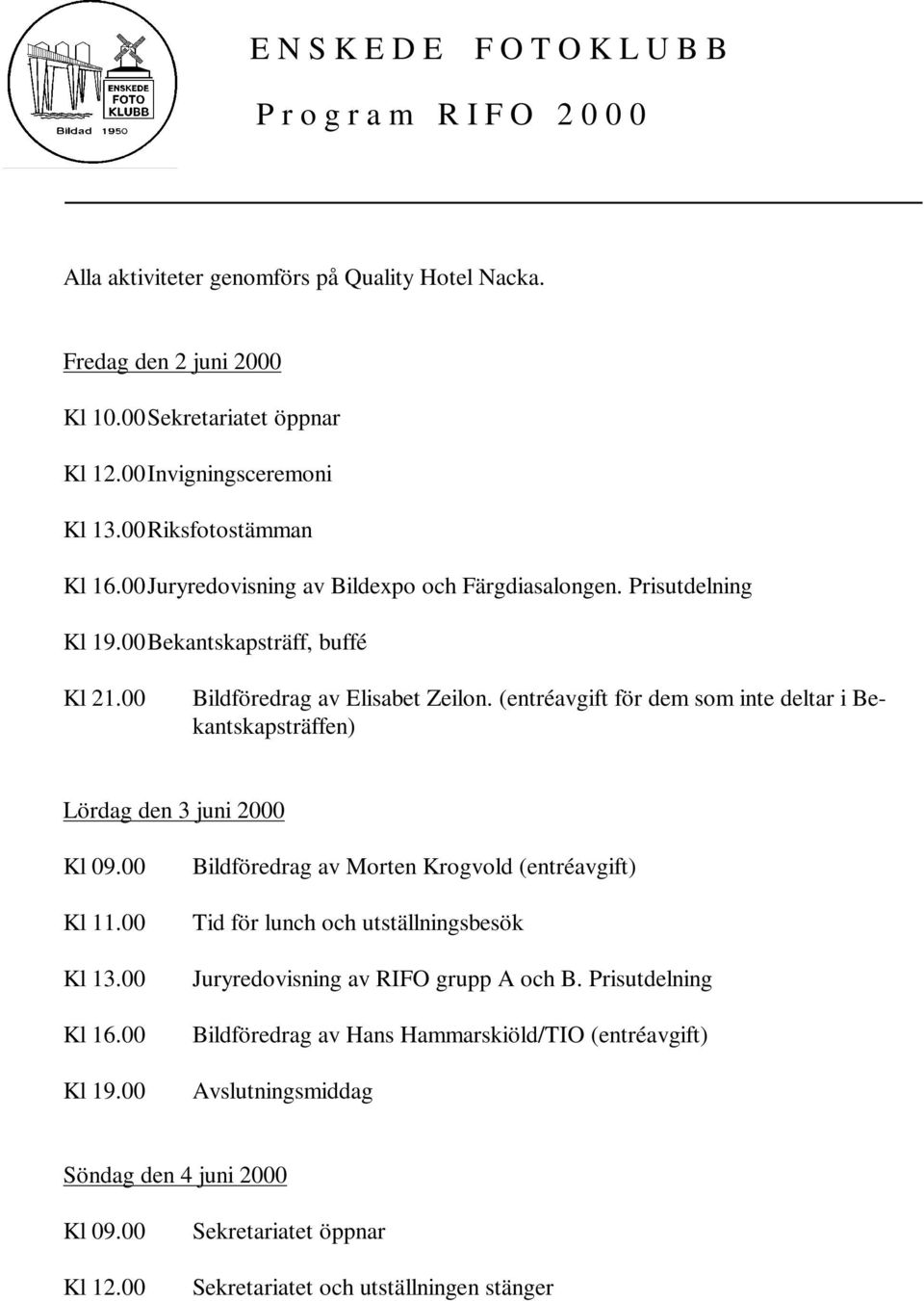 (entréavgift för dem som inte deltar i Bekantskapsträffen) Lördag den 3 juni 2000 Kl 09.00 Kl 11.00 Kl 13.00 Kl 16.00 Kl 19.