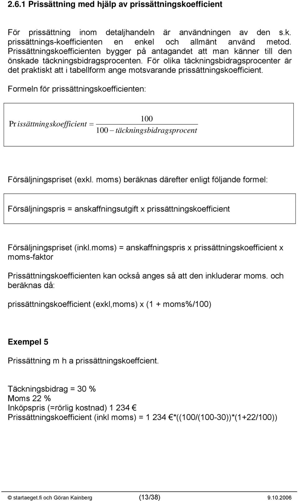 För olika täckningsbidragsprocenter är det praktiskt att i tabellform ange motsvarande prissättningskoefficient.