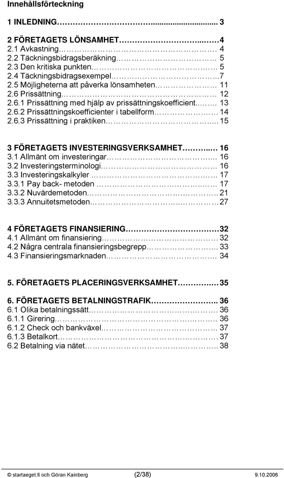 .. Allmänt om investeringar.. Investeringsterminologi. Investeringskalkyler. 7.. Pay back- metoden.. 7.. Nuvärdemetoden..... Annuitetsmetoden.. 7 FÖRETAGETS FINANSIERING. Allmänt om finansiering.