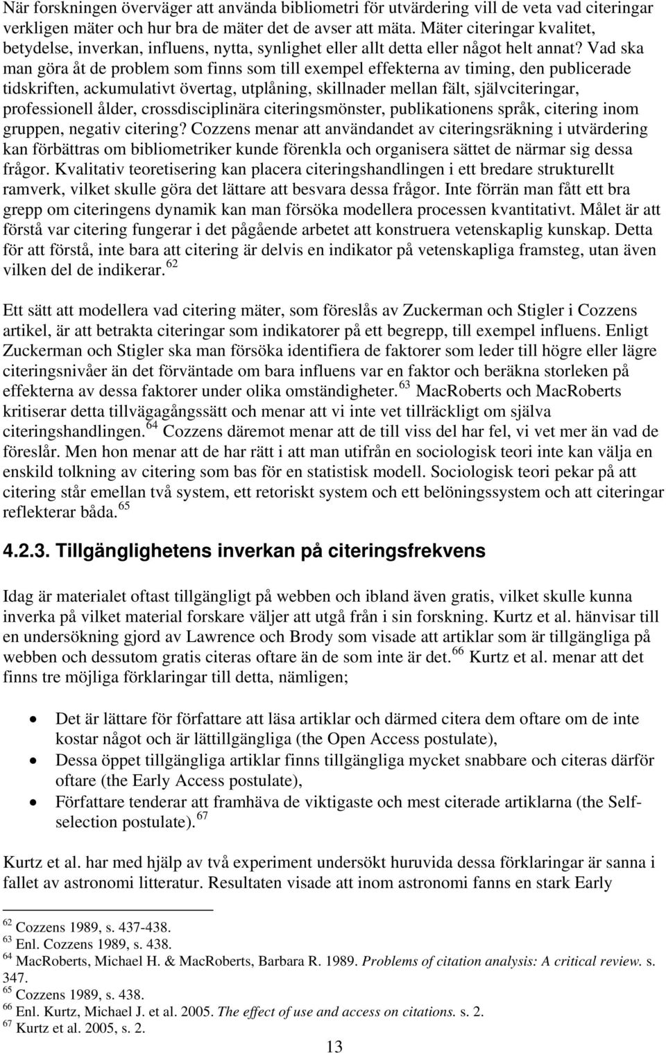 Vad ska man göra åt de problem som finns som till exempel effekterna av timing, den publicerade tidskriften, ackumulativt övertag, utplåning, skillnader mellan fält, självciteringar, professionell