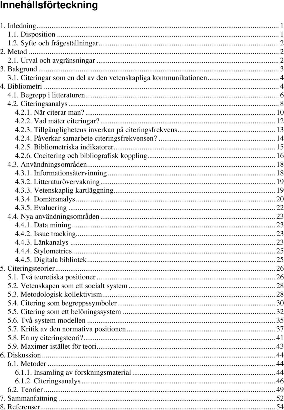 Tillgänglighetens inverkan på citeringsfrekvens... 13 4.2.4. Påverkar samarbete citeringsfrekvensen?... 14 4.2.5. Bibliometriska indikatorer... 15 4.2.6. Cocitering och bibliografisk koppling... 16 4.