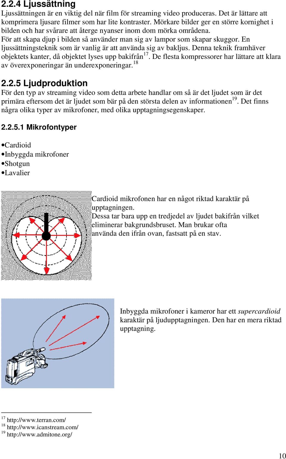 En ljussättningsteknik som är vanlig är att använda sig av bakljus. Denna teknik framhäver objektets kanter, då objektet lyses upp bakifrån 17.