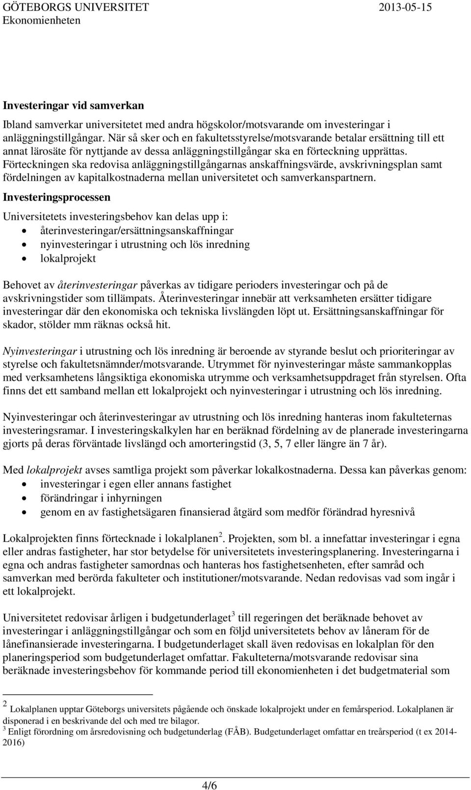 Förteckningen ska redovisa anläggningstillgångarnas anskaffningsvärde, avskrivningsplan samt fördelningen av kapitalkostnaderna mellan universitetet och samverkanspartnern.