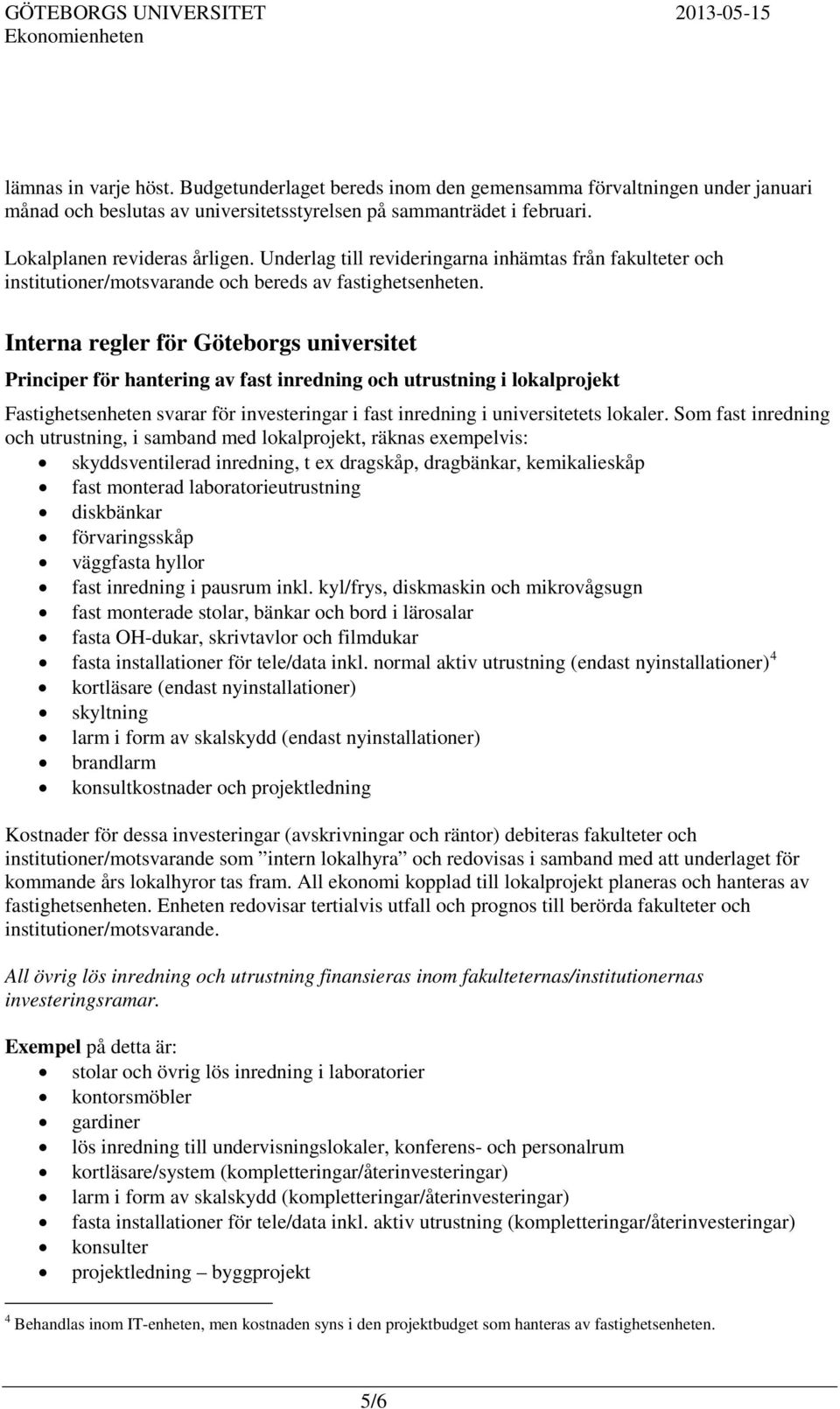 Interna regler för Göteborgs universitet Principer för hantering av fast inredning och utrustning i lokalprojekt Fastighetsenheten svarar för investeringar i fast inredning i universitetets lokaler.