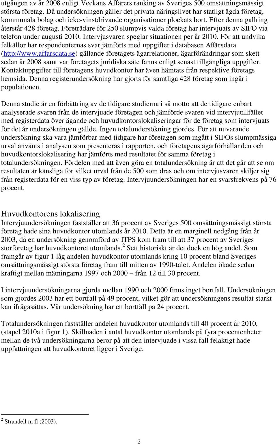 Företrädare för 250 slumpvis valda företag har intervjuats av SIFO via telefon under augusti 2010. Intervjusvaren speglar situationen per år 2010.