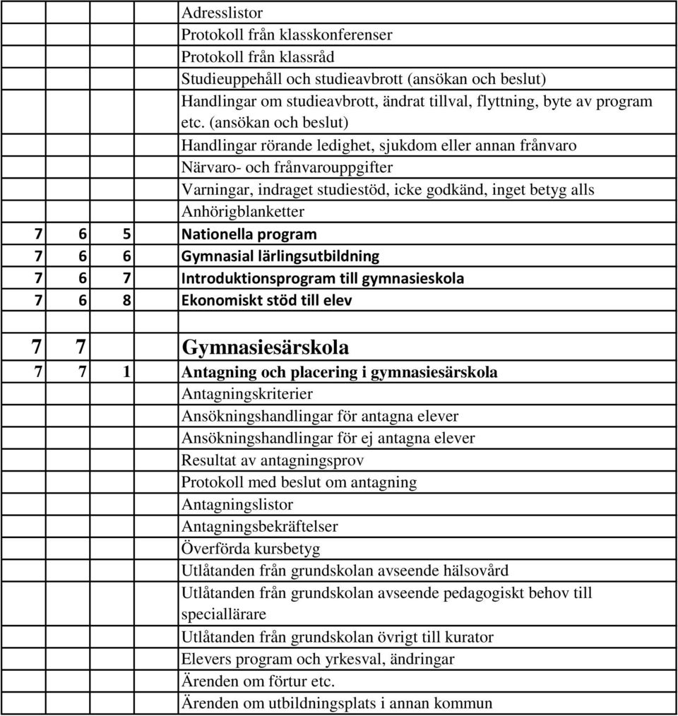 Nationella program 7 6 6 Gymnasial lärlingsutbildning 7 6 7 Introduktionsprogram till gymnasieskola 7 6 8 Ekonomiskt stöd till elev 7 7 Gymnasiesärskola 7 7 1 Antagning och placering i