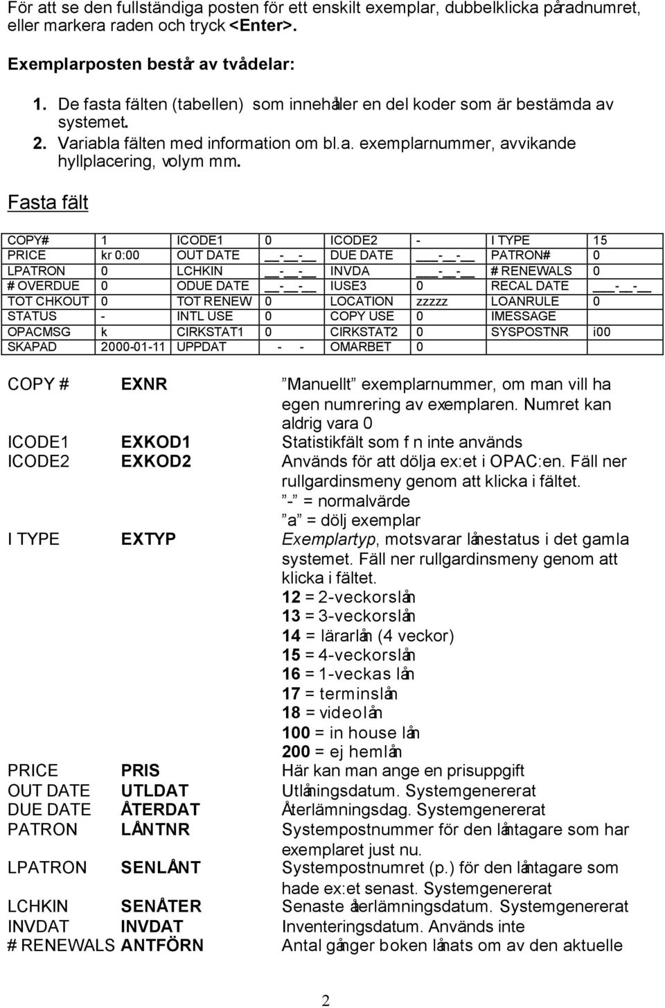 Fasta fält COPY# 1 ICODE1 0 ICODE2 - I TYPE 15 PRICE kr 0:00 OUT DATE - - DUE DATE - - PATRON# 0 LPATRON 0 LCHKIN - - INVDA - - # RENEWALS 0 # OVERDUE 0 ODUE DATE - - IUSE3 0 RECAL DATE - - TOT