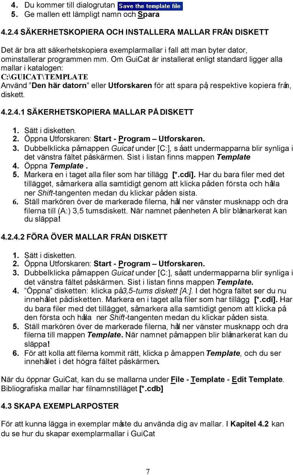 Om GuiCat är installerat enligt standard ligger alla mallar i katalogen: C:\GUICAT\TEMPLATE Använd Den här datorn eller Utforskaren för att spara på, respektive kopiera från, diskett. 4.