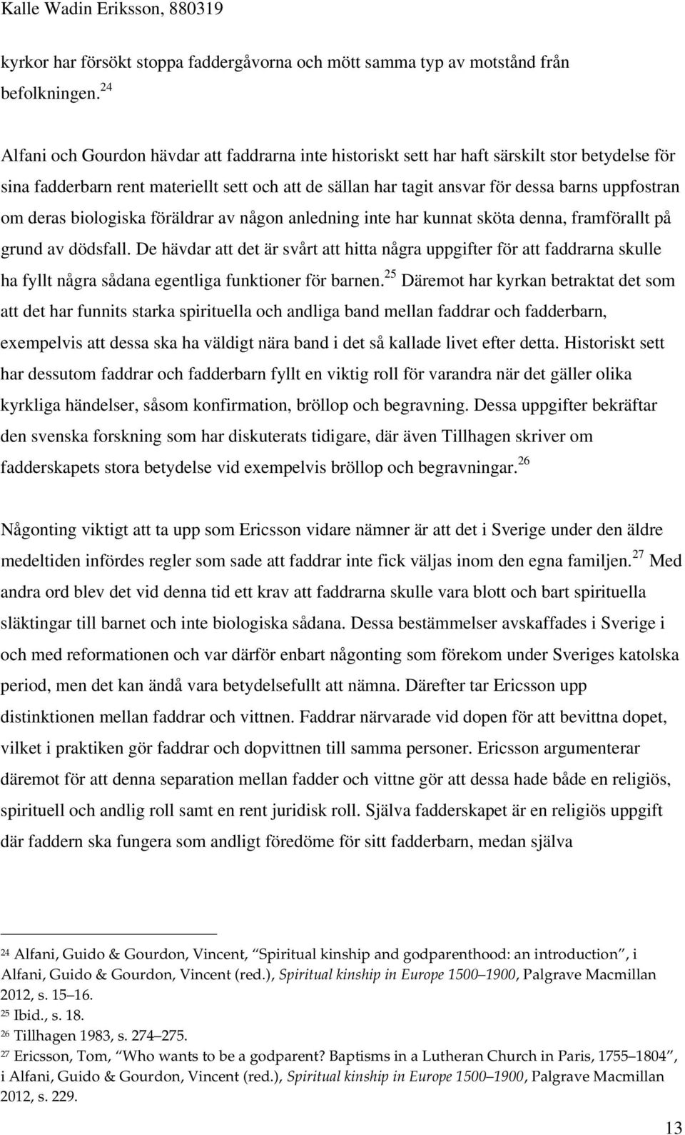 om deras biologiska föräldrar av någon anledning inte har kunnat sköta denna, framförallt på grund av dödsfall.