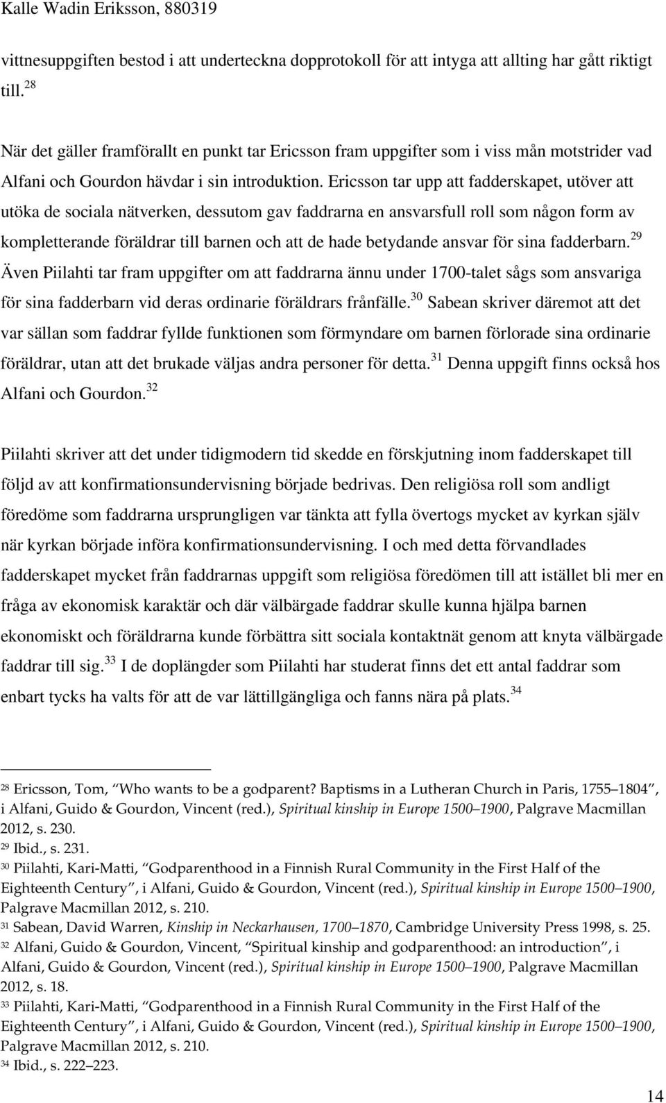 Ericsson tar upp att fadderskapet, utöver att utöka de sociala nätverken, dessutom gav faddrarna en ansvarsfull roll som någon form av kompletterande föräldrar till barnen och att de hade betydande