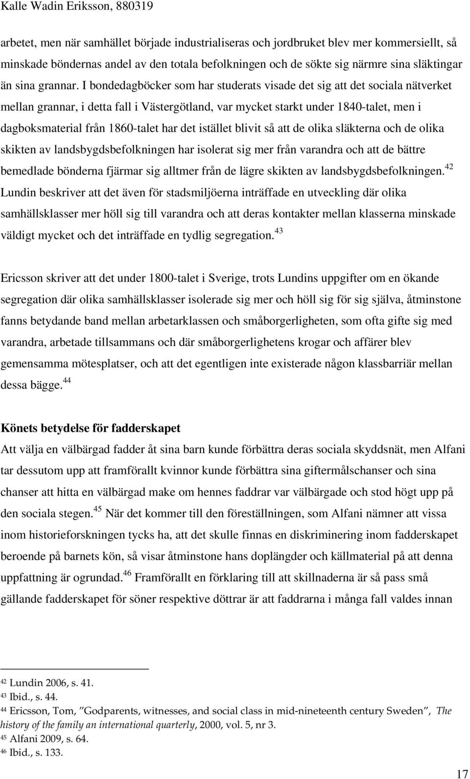 I bondedagböcker som har studerats visade det sig att det sociala nätverket mellan grannar, i detta fall i Västergötland, var mycket starkt under 1840-talet, men i dagboksmaterial från 1860-talet har