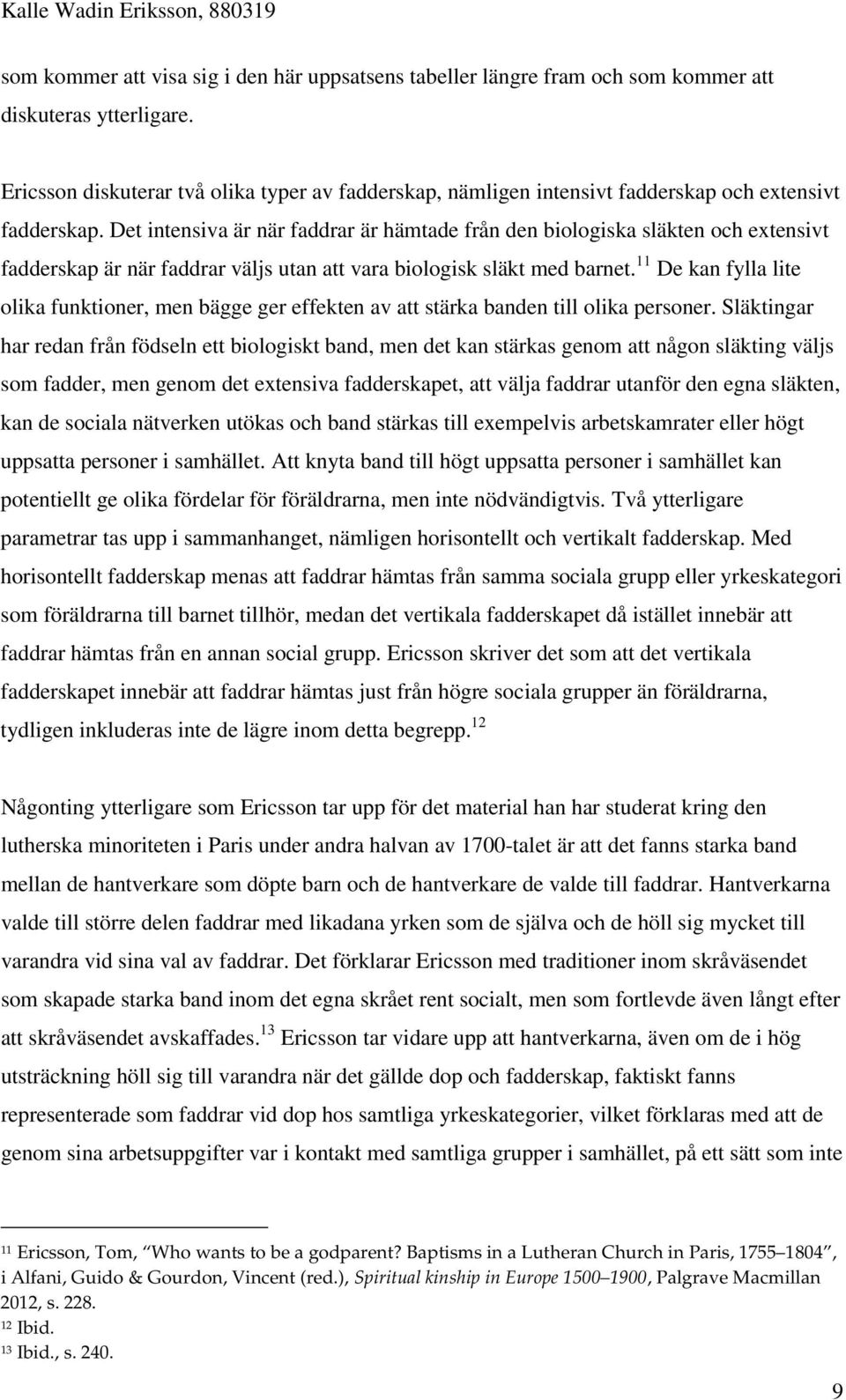 Det intensiva är när faddrar är hämtade från den biologiska släkten och extensivt fadderskap är när faddrar väljs utan att vara biologisk släkt med barnet.