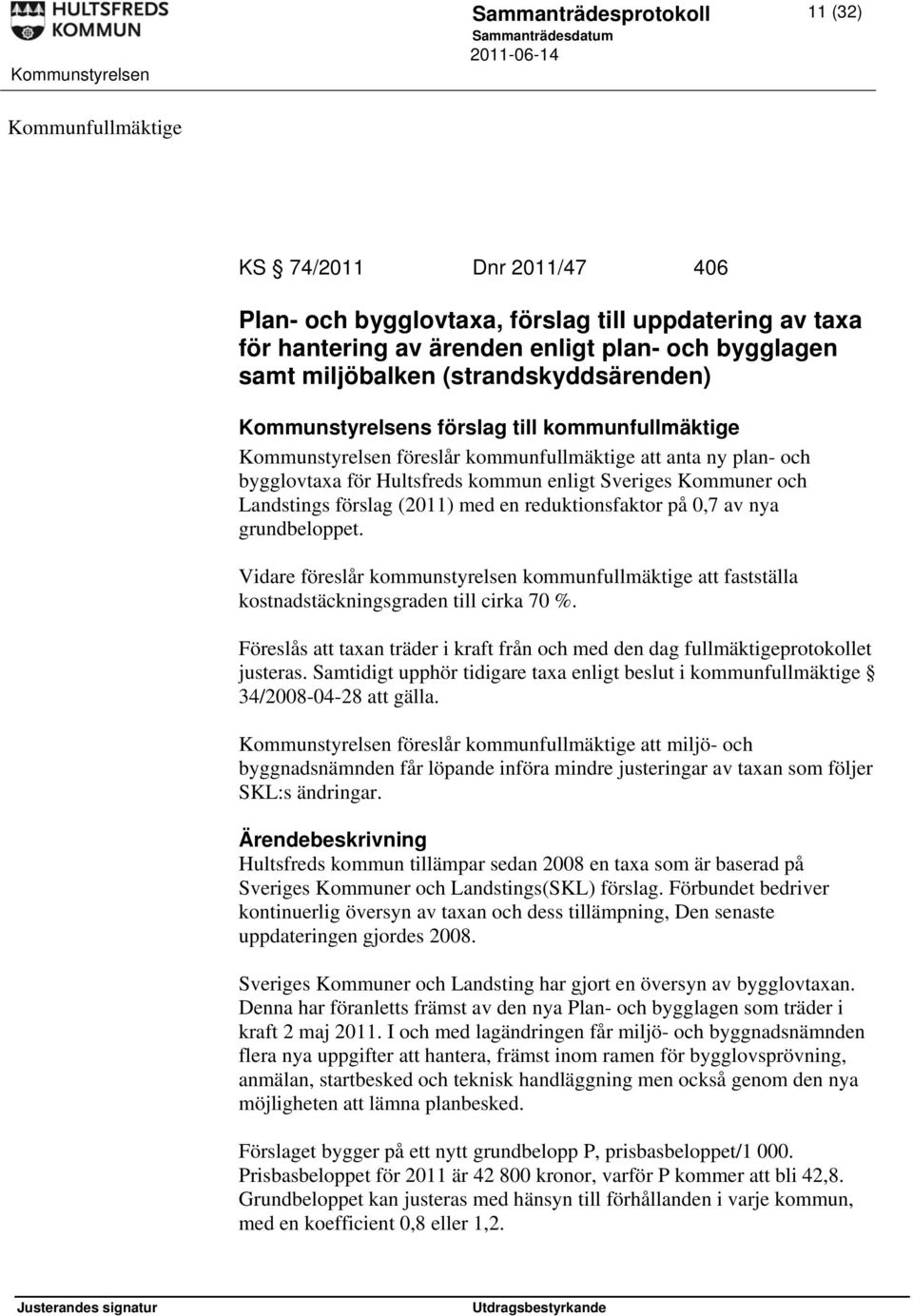 Landstings förslag (2011) med en reduktionsfaktor på 0,7 av nya grundbeloppet. Vidare föreslår kommunstyrelsen kommunfullmäktige att fastställa kostnadstäckningsgraden till cirka 70 %.