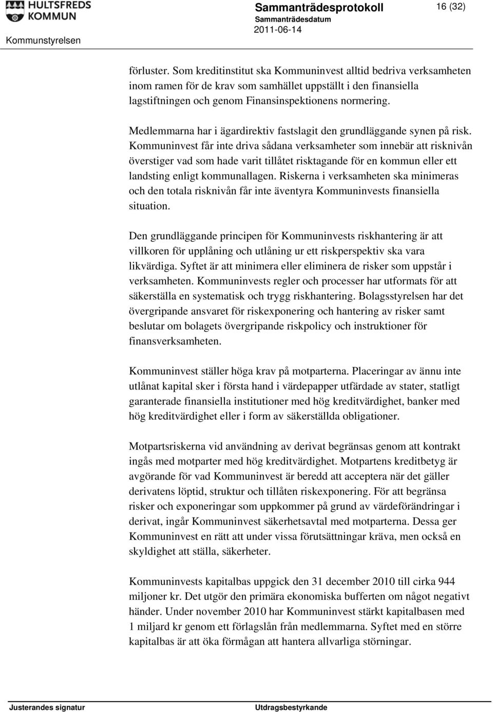 Medlemmarna har i ägardirektiv fastslagit den grundläggande synen på risk.