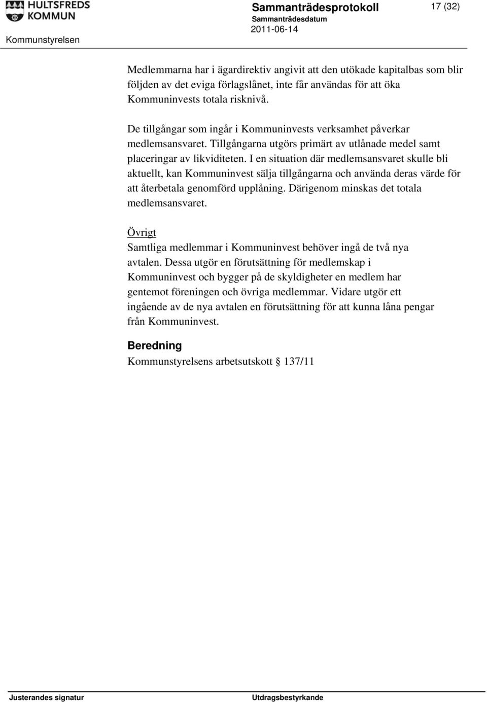 I en situation där medlemsansvaret skulle bli aktuellt, kan Kommuninvest sälja tillgångarna och använda deras värde för att återbetala genomförd upplåning.