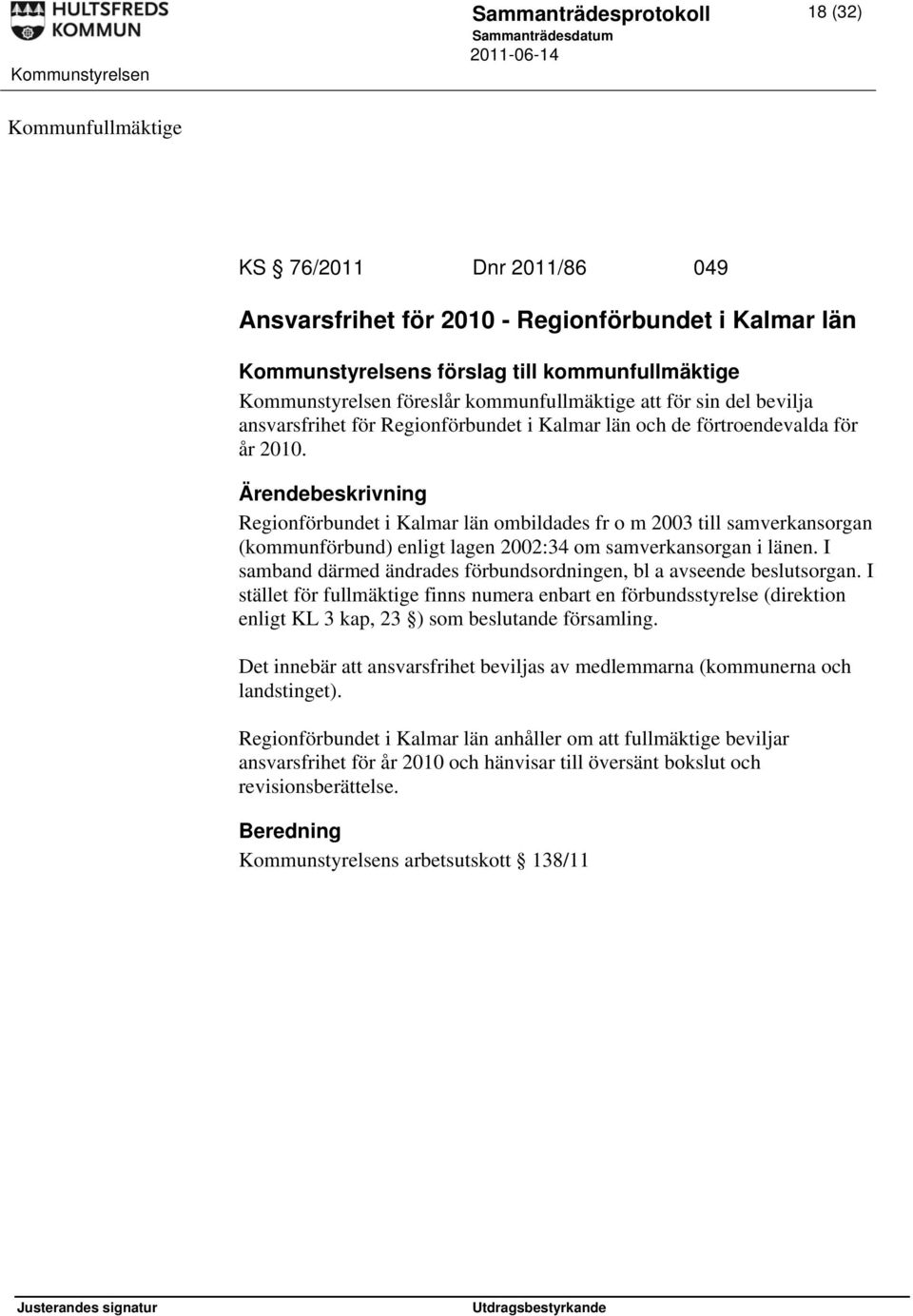 Ärendebeskrivning Regionförbundet i Kalmar län ombildades fr o m 2003 till samverkansorgan (kommunförbund) enligt lagen 2002:34 om samverkansorgan i länen.