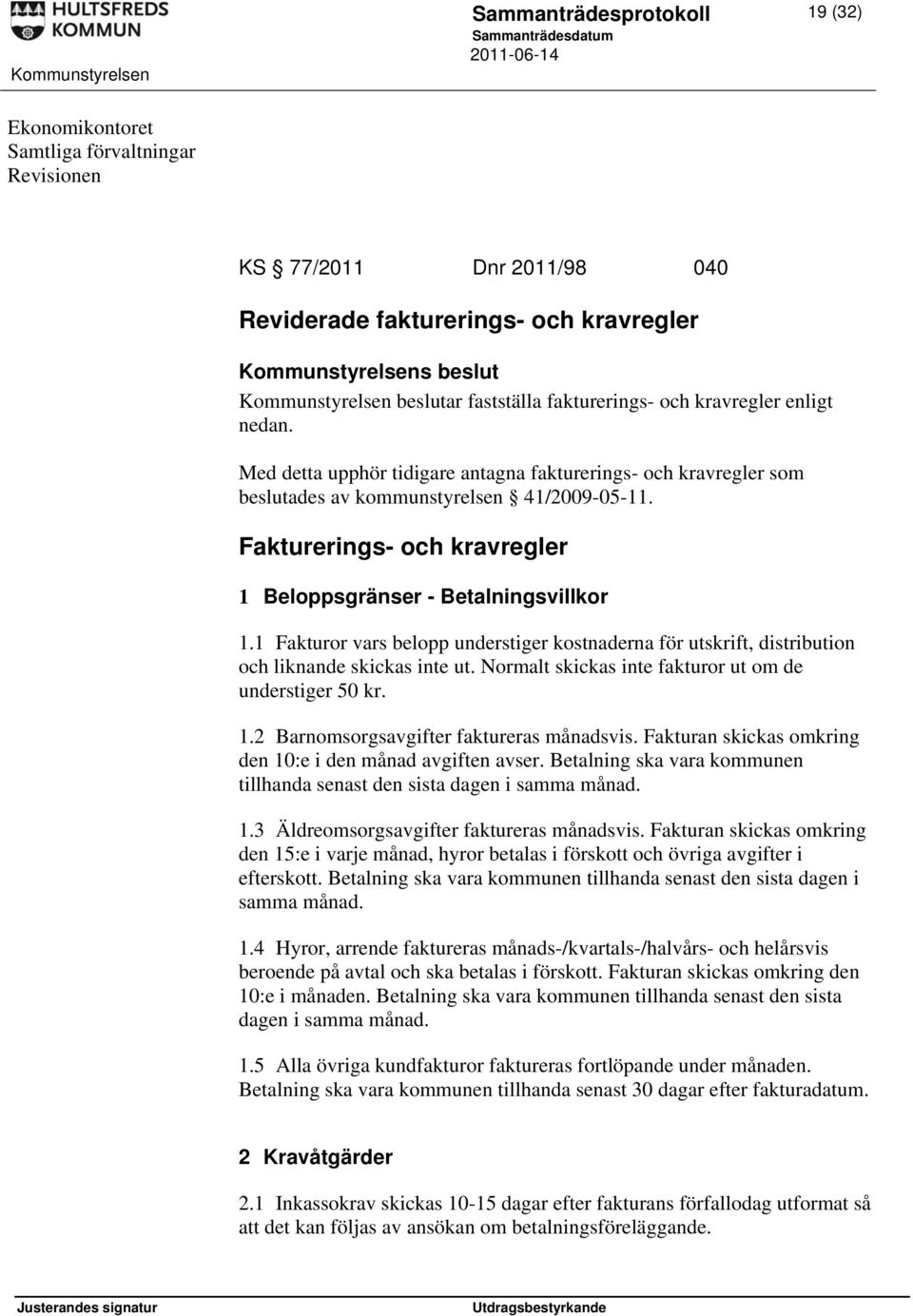 Fakturerings- och kravregler 1 Beloppsgränser - Betalningsvillkor 1.1 Fakturor vars belopp understiger kostnaderna för utskrift, distribution och liknande skickas inte ut.