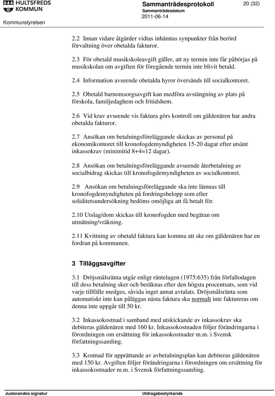 2.7 Ansökan om betalningsföreläggande skickas av personal på ekonomikontoret till kronofogdemyndigheten 15-20 dagar efter utsänt inkassokrav (minimitid 8+4=12 dagar). 2.