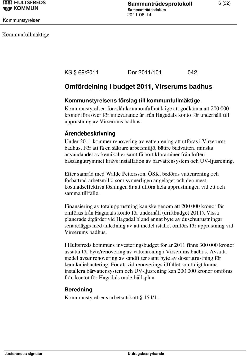 Ärendebeskrivning Under 2011 kommer renovering av vattenrening att utföras i Virserums badhus.