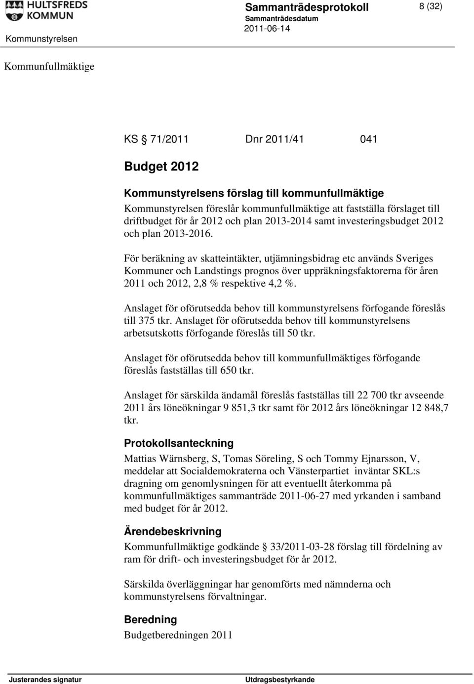 För beräkning av skatteintäkter, utjämningsbidrag etc används Sveriges Kommuner och Landstings prognos över uppräkningsfaktorerna för åren 2011 och 2012, 2,8 % respektive 4,2 %.