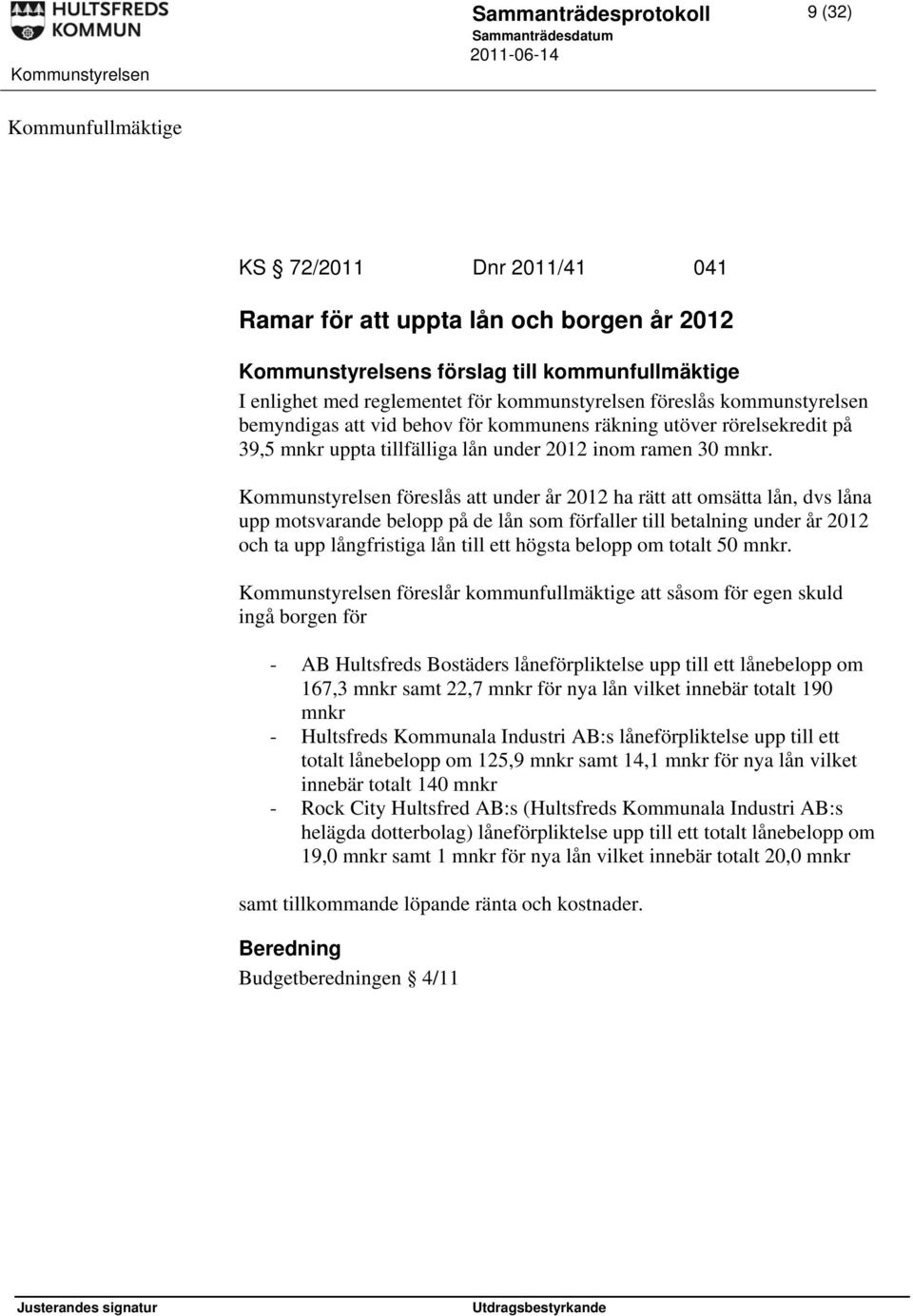 Kommunstyrelsen föreslås att under år 2012 ha rätt att omsätta lån, dvs låna upp motsvarande belopp på de lån som förfaller till betalning under år 2012 och ta upp långfristiga lån till ett högsta