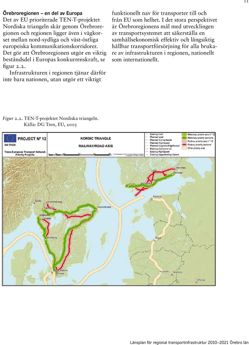 2. Infrastrukturen i regionen tjänar därför inte bara nationen, utan utgör ett viktigt funktionellt nav för transporter till och från EU som helhet.