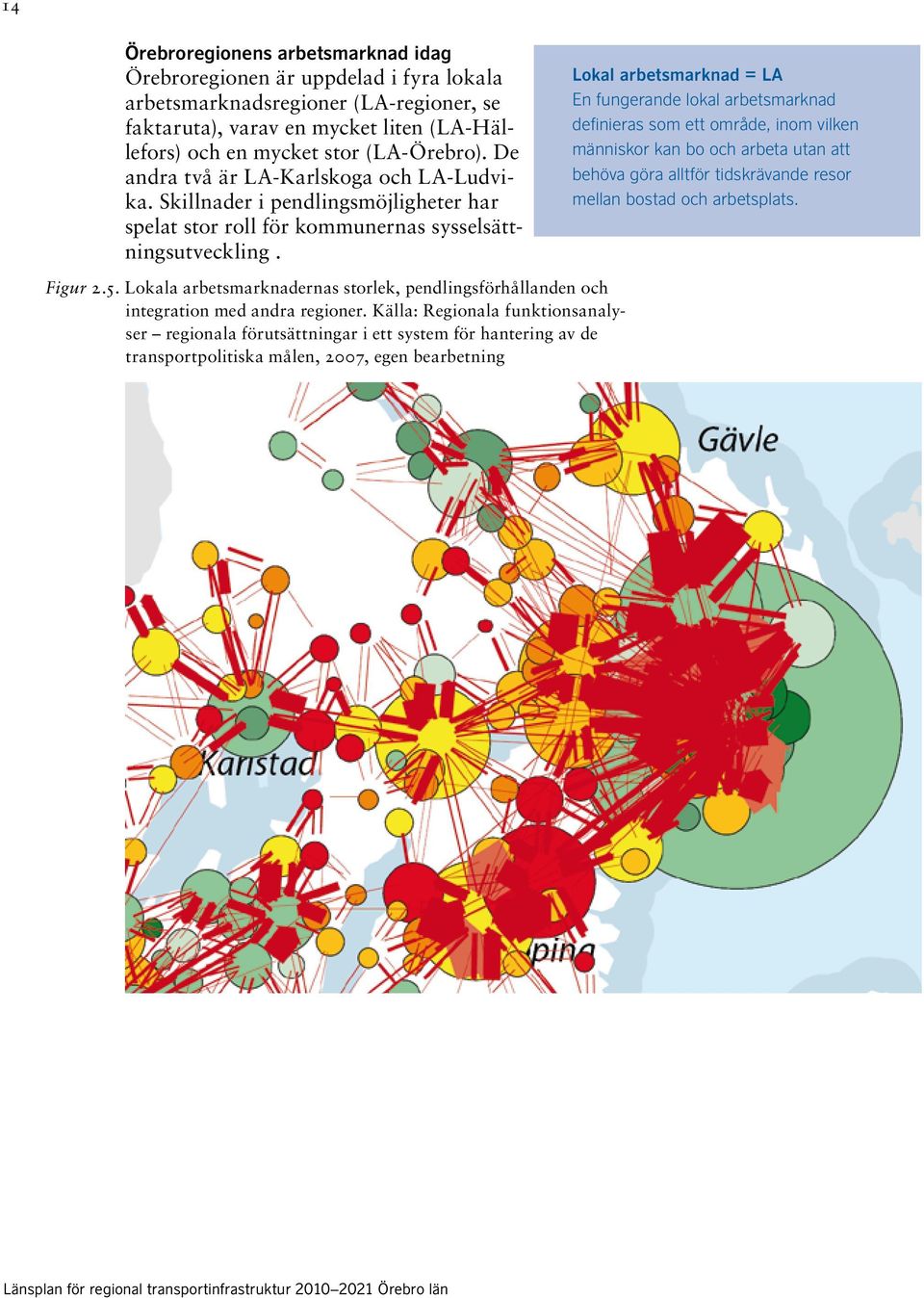 Lokal arbetsmarknad = LA En fungerande lokal arbetsmarknad definieras som ett område, inom vilken människor kan bo och arbeta utan att behöva göra alltför tidskrävande resor mellan bostad och