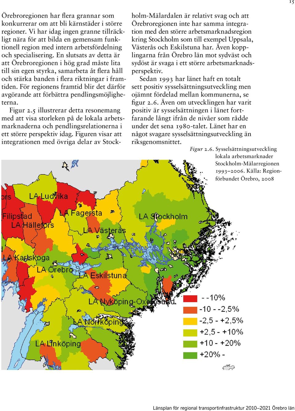 En slutsats av detta är att Örebroregionen i hög grad måste lita till sin egen styrka, samarbeta åt flera håll och stärka banden i flera riktningar i framtiden.