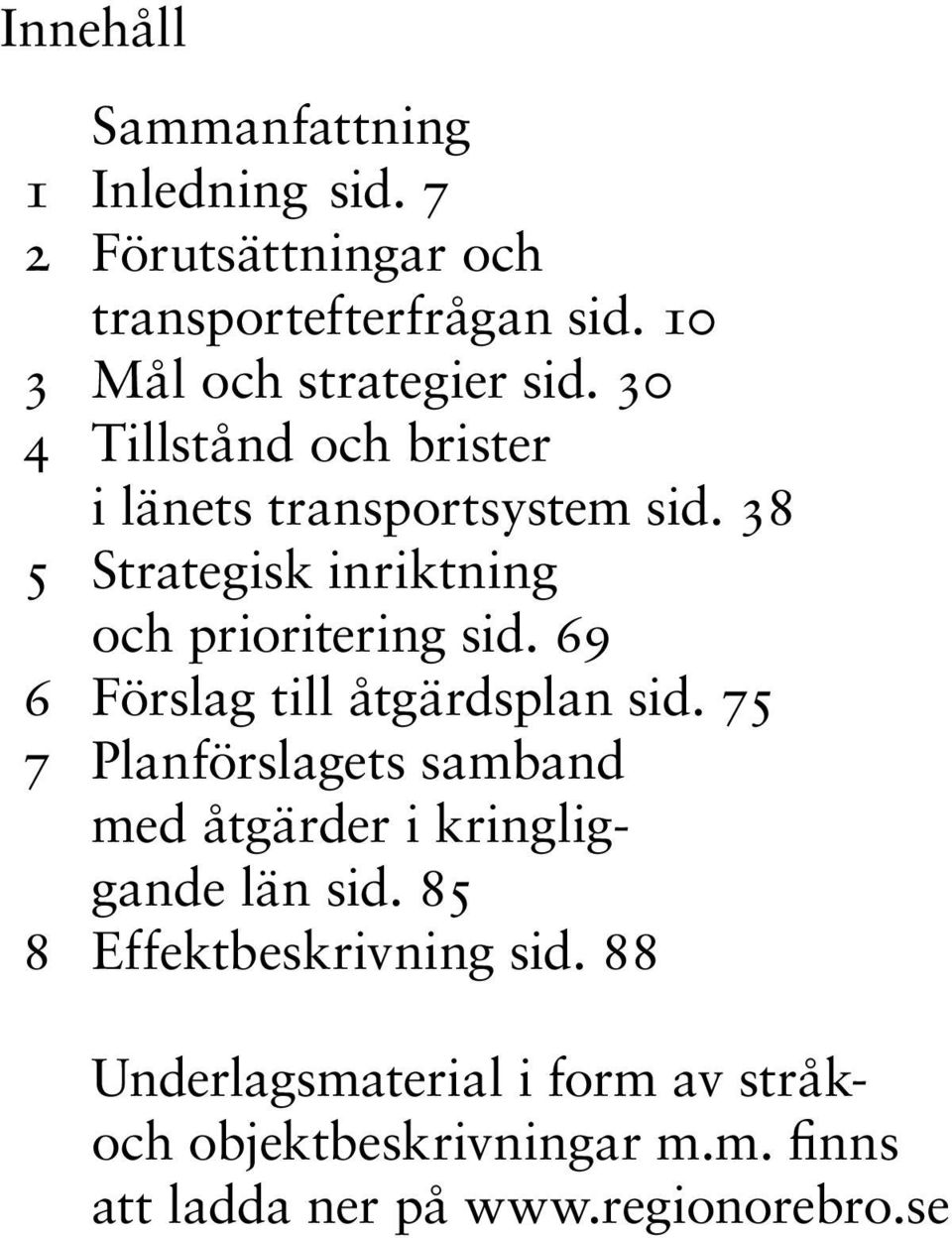 38 Strategisk inriktning och prioritering sid. 69 Förslag till åtgärdsplan sid.