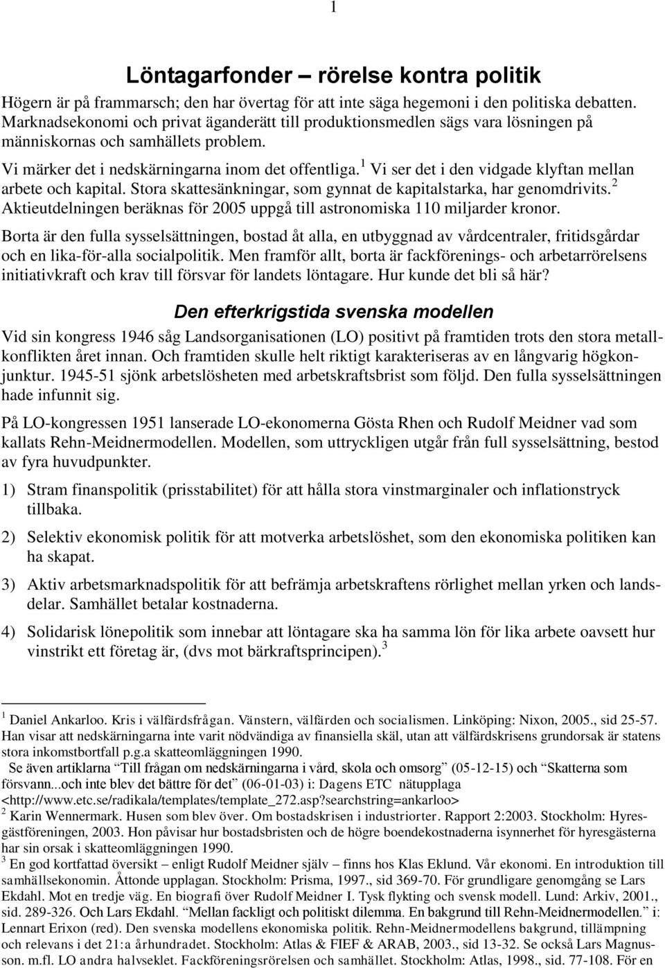 1 Vi ser det i den vidgade klyftan mellan arbete och kapital. Stora skattesänkningar, som gynnat de kapitalstarka, har genomdrivits.