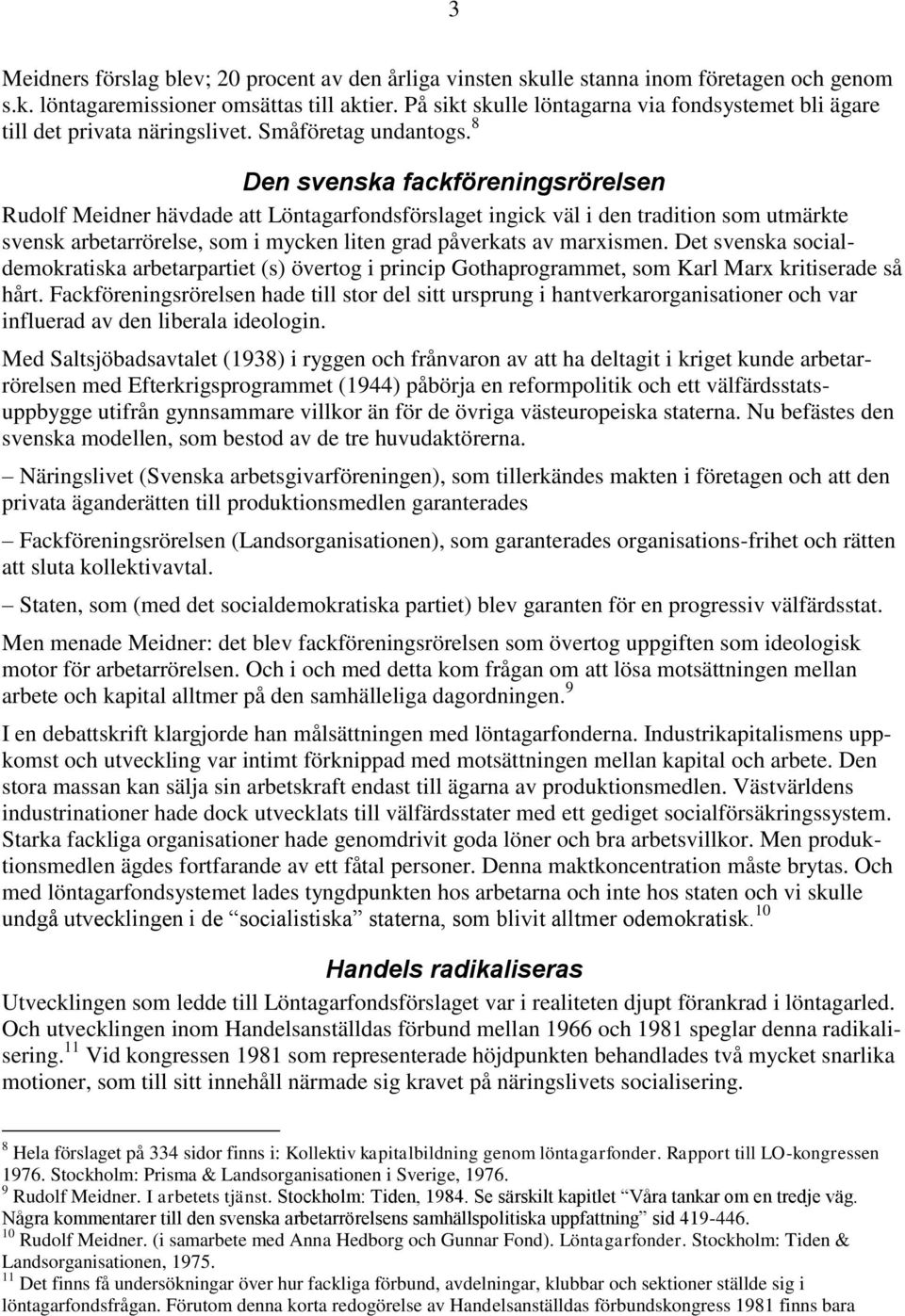 8 Den svenska fackföreningsrörelsen Rudolf Meidner hävdade att Löntagarfondsförslaget ingick väl i den tradition som utmärkte svensk arbetarrörelse, som i mycken liten grad påverkats av marxismen.