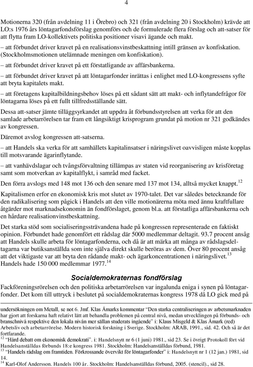 (Stockholmsmotionen utelämnade meningen om konfiskation). att förbundet driver kravet på ett förstatligande av affärsbankerna.