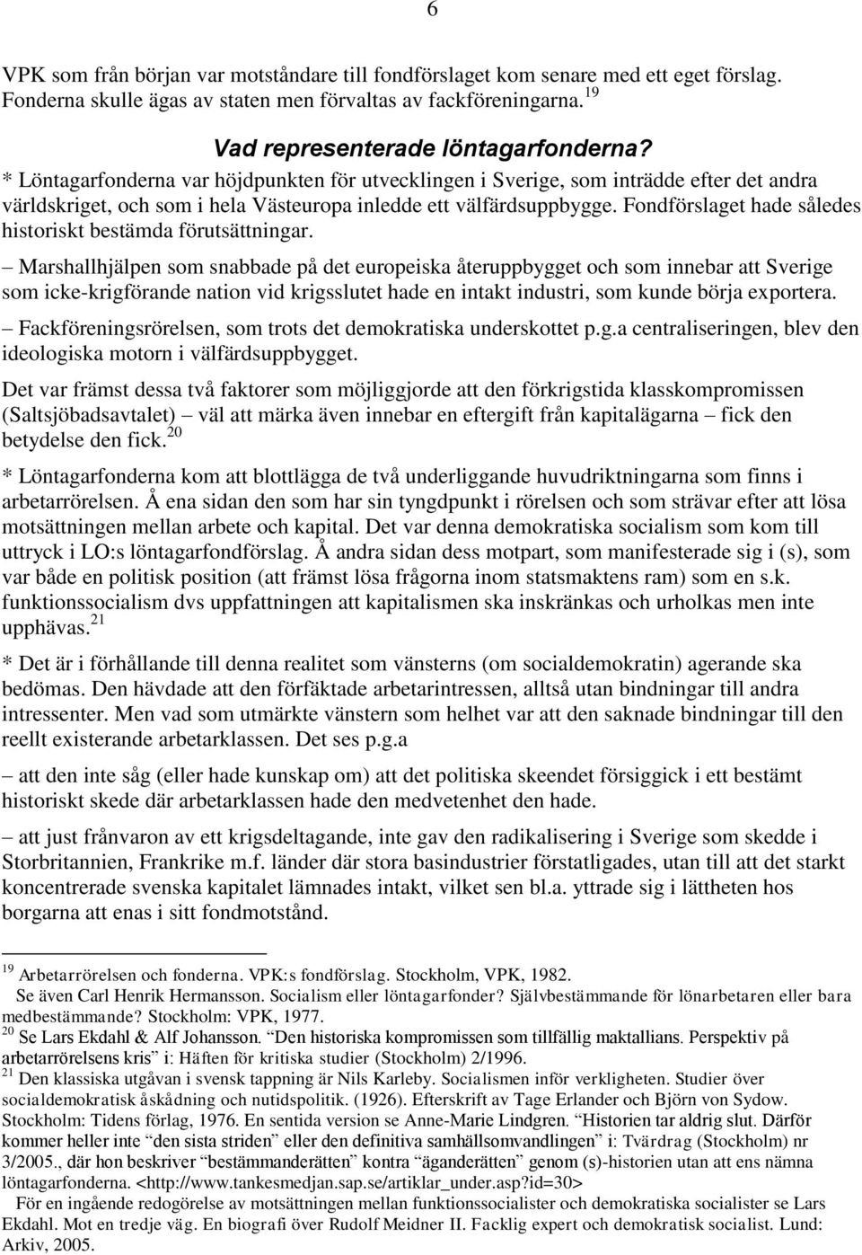 Fondförslaget hade således historiskt bestämda förutsättningar.