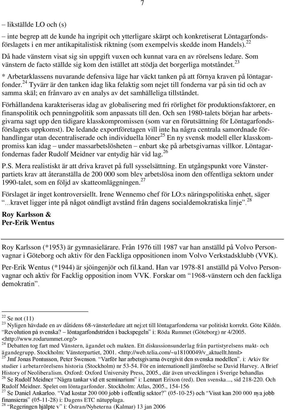 23 * Arbetarklassens nuvarande defensiva läge har väckt tanken på att förnya kraven på löntagarfonder.