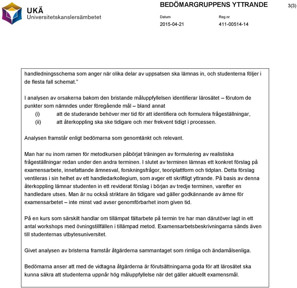 identifiera och formulera frågeställningar, (ii) att återkoppling ska ske tidigare och mer frekvent tidigt i processen. Analysen framstår enligt bedömarna som genomtänkt och relevant.