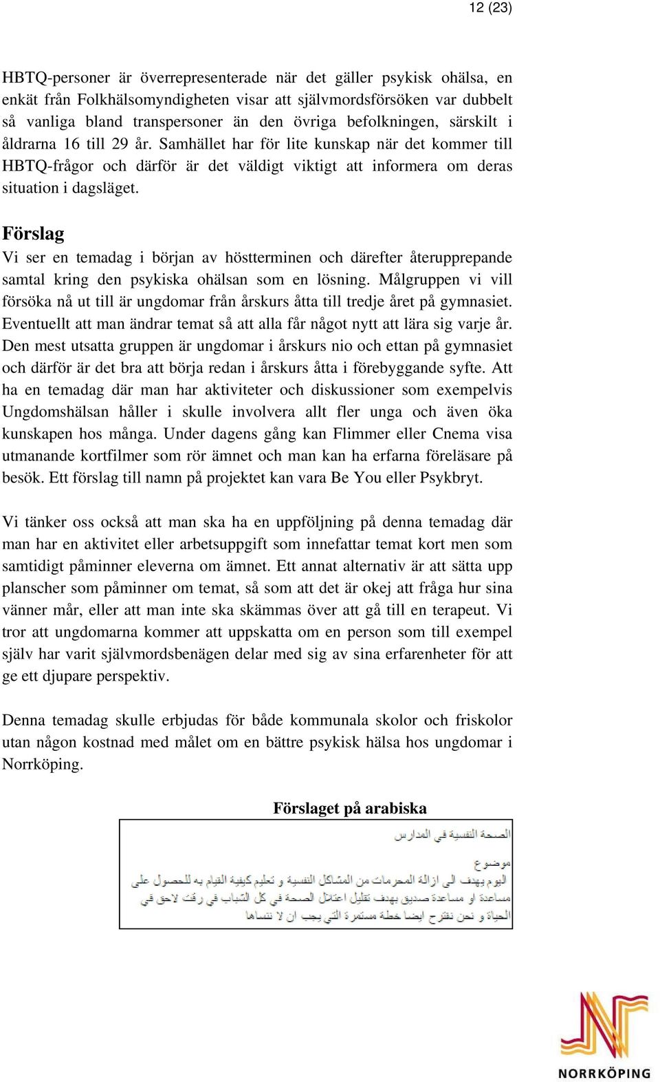 Förslag Vi ser en temadag i början av höstterminen och därefter återupprepande samtal kring den psykiska ohälsan som en lösning.