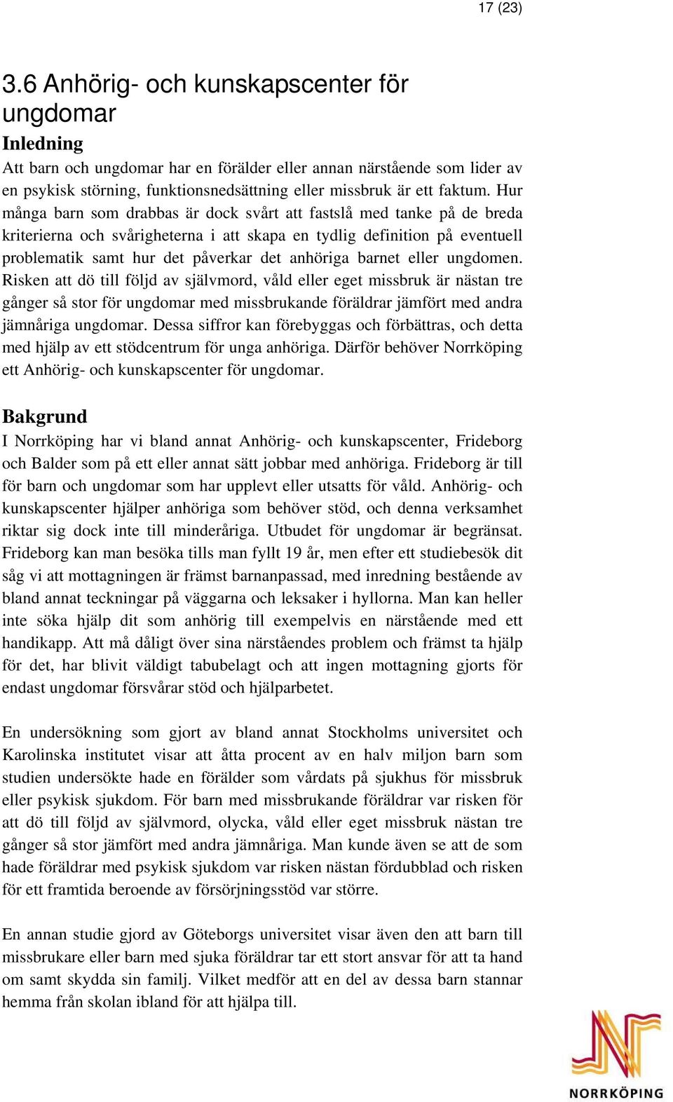 Hur många barn som drabbas är dock svårt att fastslå med tanke på de breda kriterierna och svårigheterna i att skapa en tydlig definition på eventuell problematik samt hur det påverkar det anhöriga