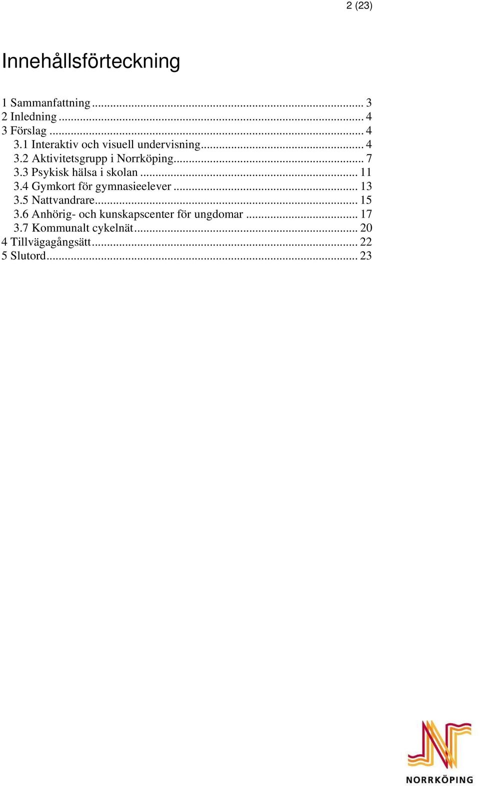 .. 7 3.3 Psykisk hälsa i skolan... 11 3.4 Gymkort för gymnasieelever... 13 3.5 Nattvandrare.