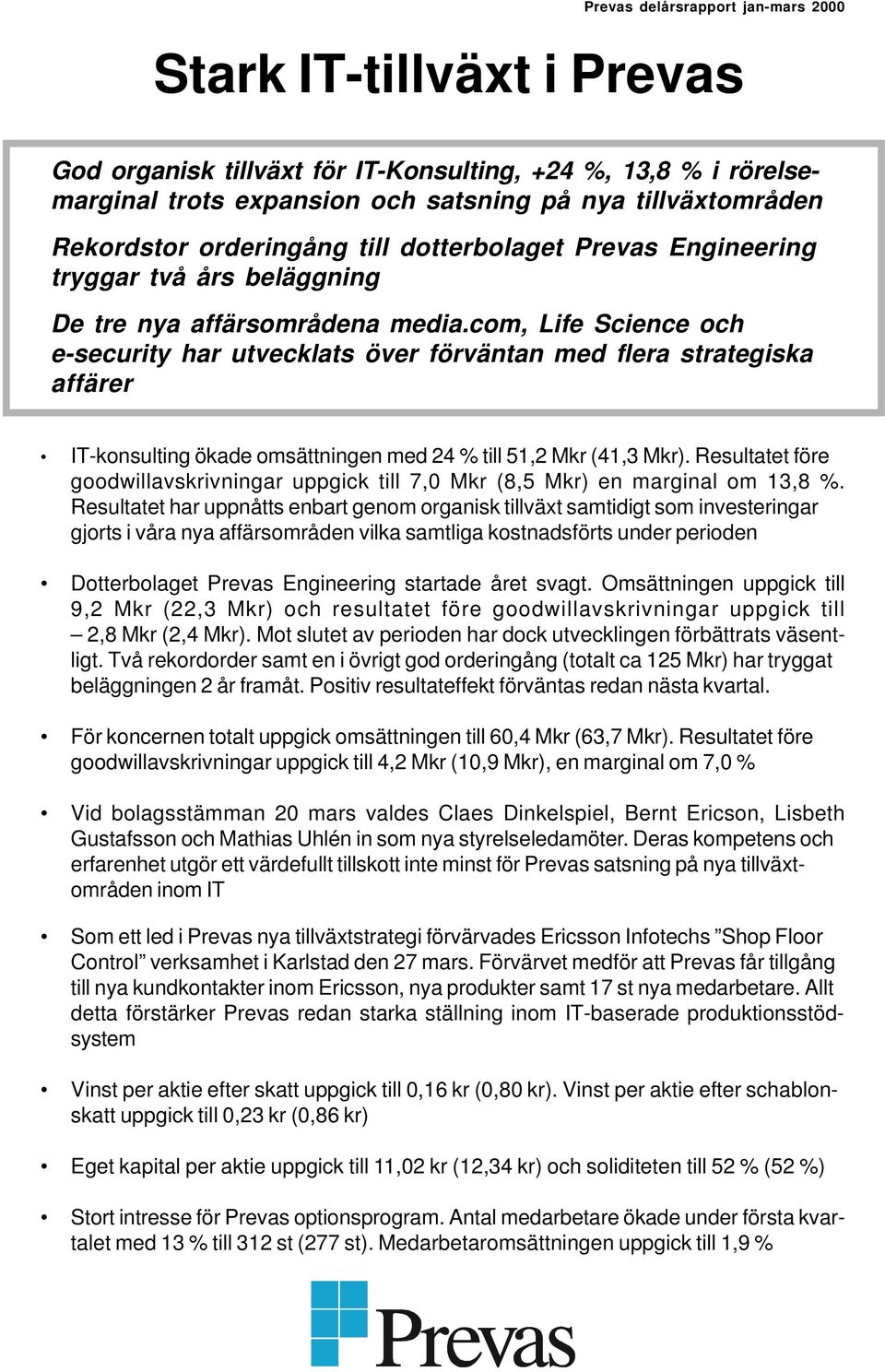 com, Life Science och e-security har utvecklats över förväntan med flera strategiska affärer IT-konsulting ökade omsättningen med 24 % till 51,2 Mkr (41,3 Mkr).