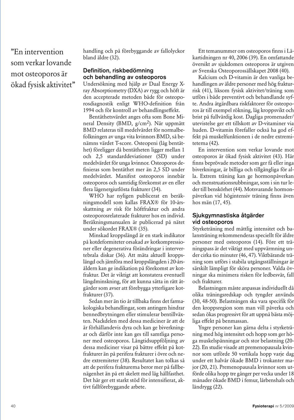 enligt WHO-definition från 1994 och för kontroll av behandlingseffekt. Bentäthetsvärdet anges ofta som Bone Mineral Density (BMD, g/cm 2 ).