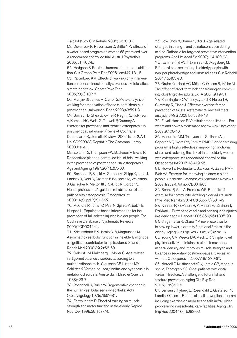 Effects of walking-only interventions on bone mineral density at various skeletal sites: a meta-analysis. J Geriatr Phys Ther 2005;28(3):102-7. 66. Martyn-St James M, Carroll S.