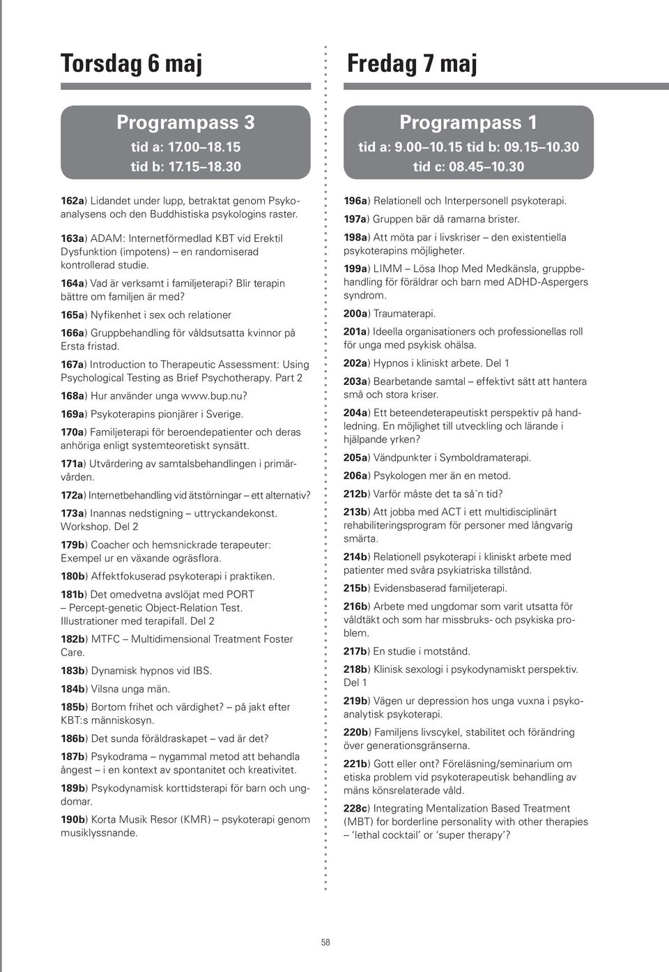 163a) ADAM: Internetförmedlad KBT vid Erektil Dysfunktion (impotens) en randomiserad kontrollerad studie. 164a) Vad är verksamt i familjeterapi? Blir terapin bättre om familjen är med?