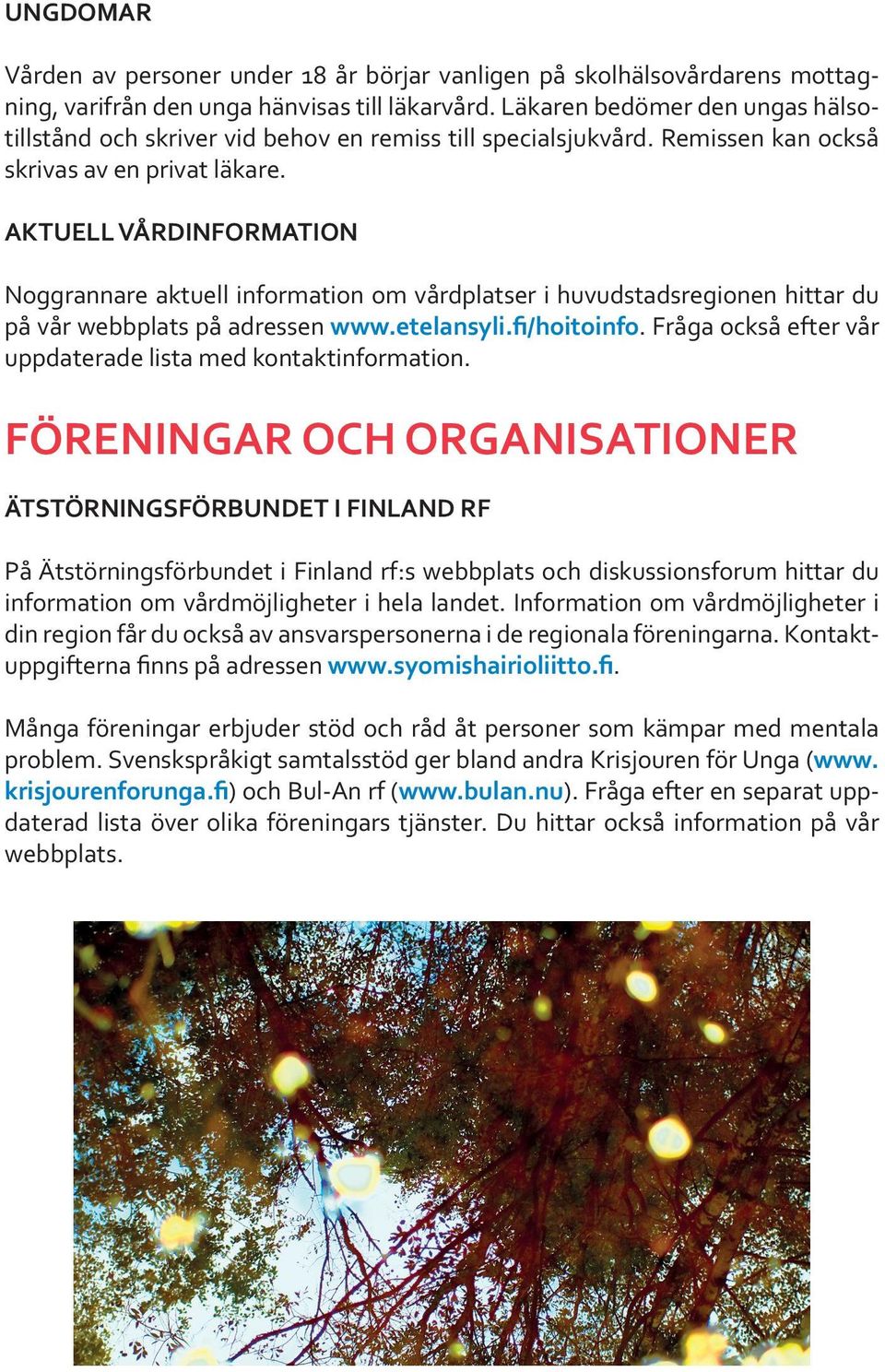 AKTUELL VÅRDINFORMATION Noggrannare aktuell information om vårdplatser i huvudstadsregionen hittar du på vår webbplats på adressen www.etelansyli.fi/hoitoinfo.