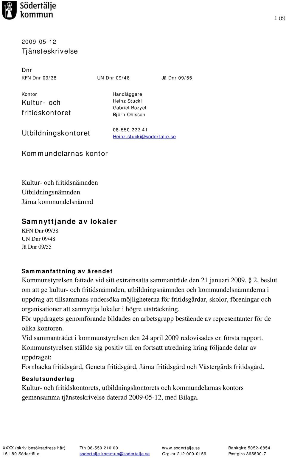 se Kommundelarnas kontor Kultur- och fritidsnämnden Utbildningsnämnden Järna kommundelsnämnd Samnyttjande av lokaler KFN Dnr 09/38 UN Dnr 09/48 Jä Dnr 09/55 Sammanfattning av ärendet Kommunstyrelsen