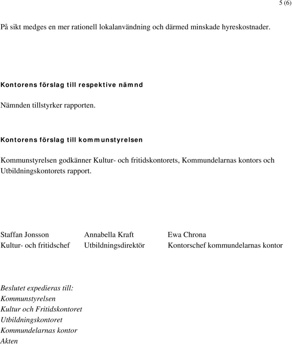 Kontorens förslag till kommunstyrelsen Kommunstyrelsen godkänner Kultur- och fritidskontorets, Kommundelarnas kontors och