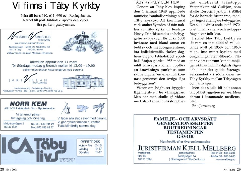 All kommunal verksamhet flyttades då från trakten av Täby kyrka till Roslags- Näsby.