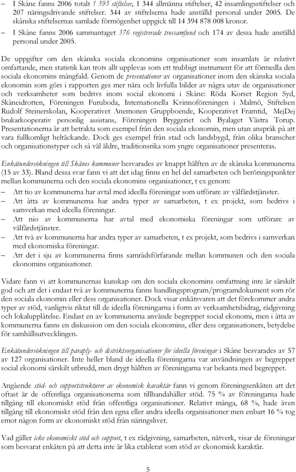 De uppgifter om den skånska sociala ekonomins organisationer som insamlats är relativt omfattande, men statistik kan trots allt upplevas som ett trubbigt instrument för att förmedla den sociala