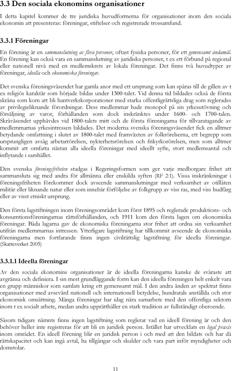 En förening kan också vara en sammanslutning av juridiska personer, t ex ett förbund på regional eller nationell nivå med en medlemskrets av lokala föreningar.