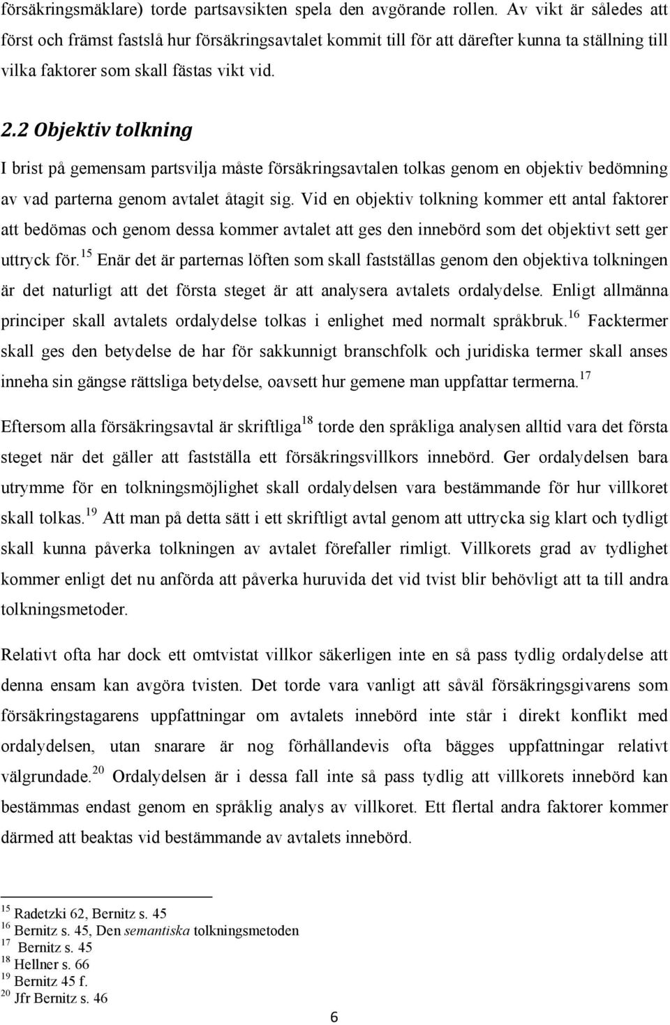 2 Objektiv tolkning I brist på gemensam partsvilja måste försäkringsavtalen tolkas genom en objektiv bedömning av vad parterna genom avtalet åtagit sig.